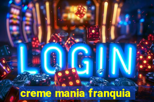 creme mania franquia